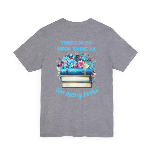 Book Lover Unisex Jersey Short Sleeve Tee - "There is No Such Thing as Too Many Books"